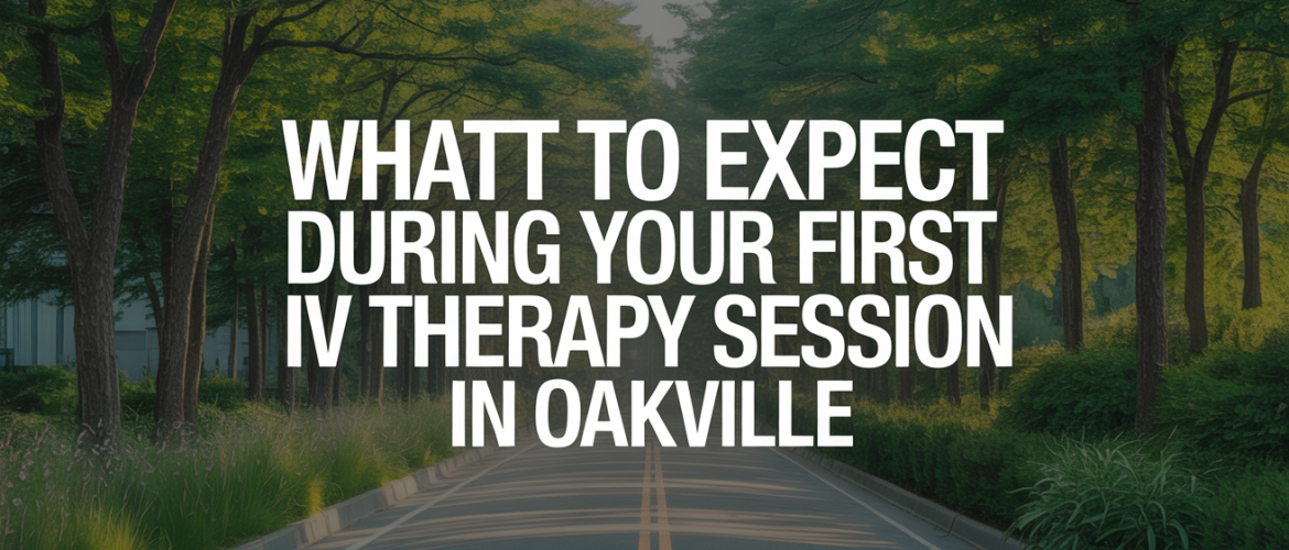What to Expect During Your First IV Therapy Session in Oakville