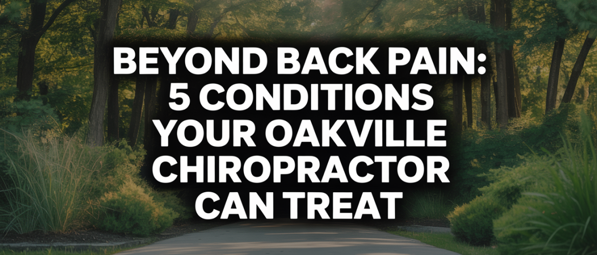 Beyond Back Pain: 5 Conditions Your Oakville Chiropractor Can Treat