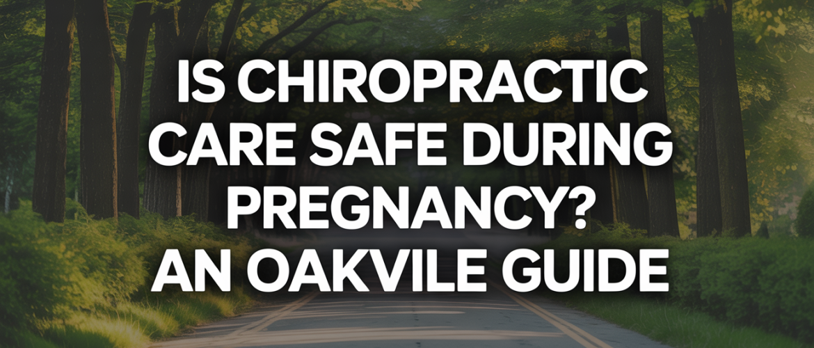Is Chiropractic Care Safe During Pregnancy? An Oakville Guide
