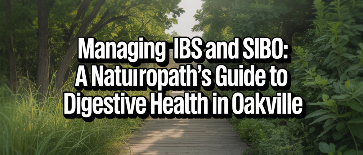 Managing IBS and SIBO: A Naturopath's Guide to Digestive Health in Oakville