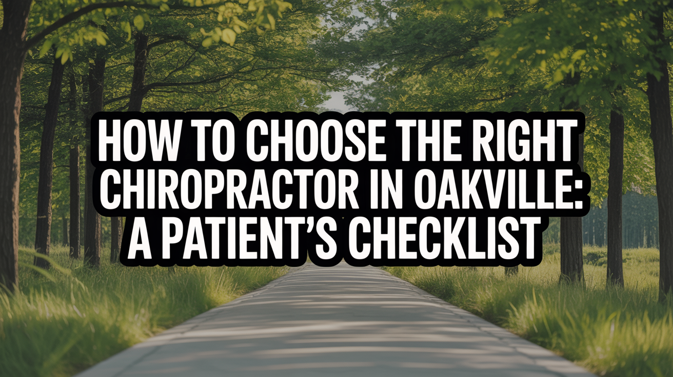 How to Choose the Right Chiropractor in Oakville: A Patient's Checklist