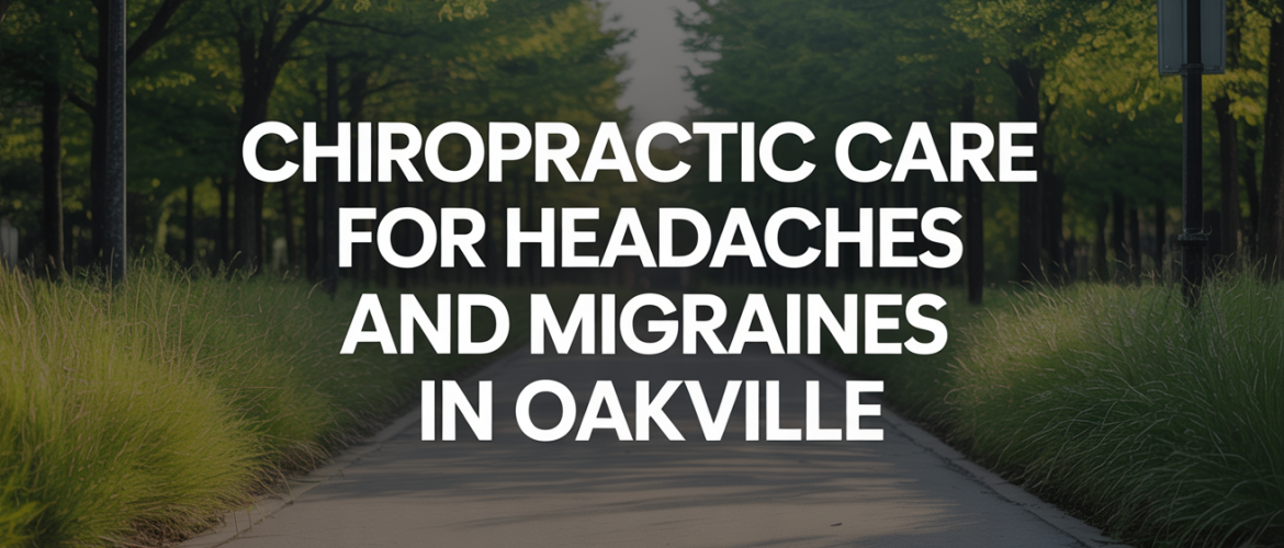Chiropractic Care for Headaches and Migraines in Oakville