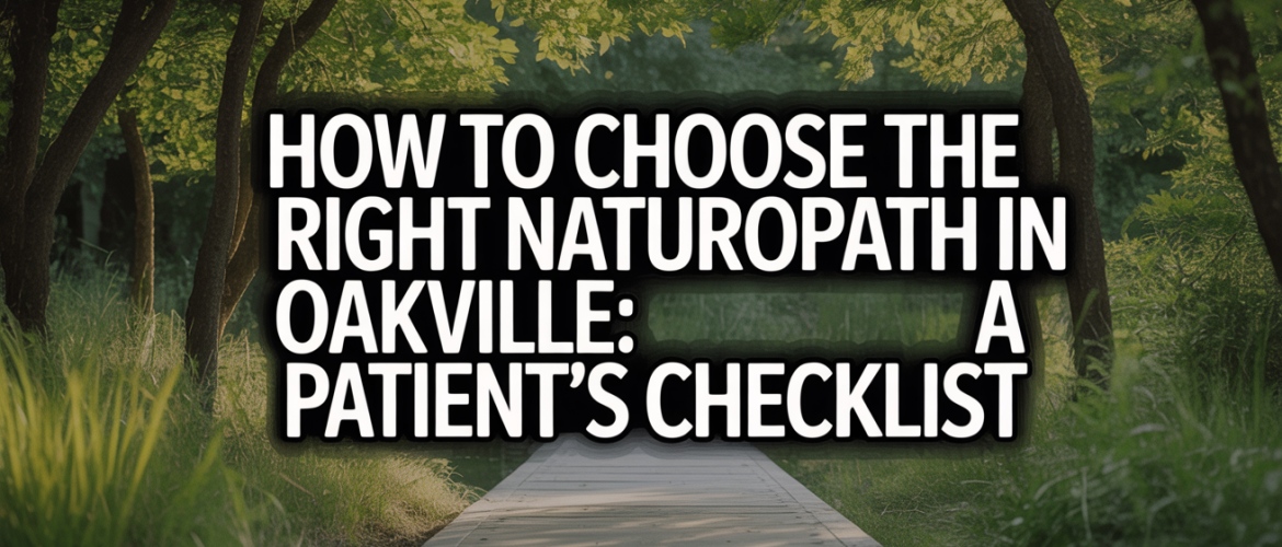 How to Choose the Right Naturopath in Oakville: A Patient's Checklist