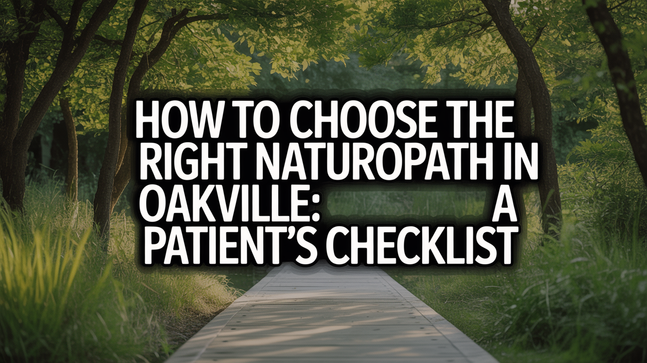 How to Choose the Right Naturopath in Oakville: A Patient's Checklist