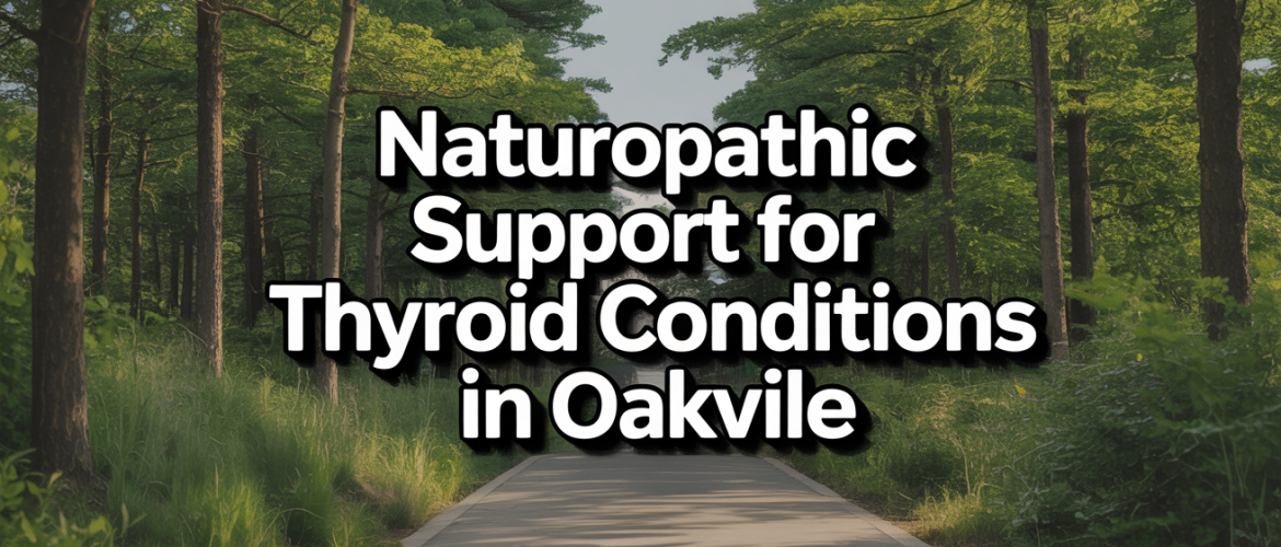 Naturopathic Support for Thyroid Conditions in Oakville