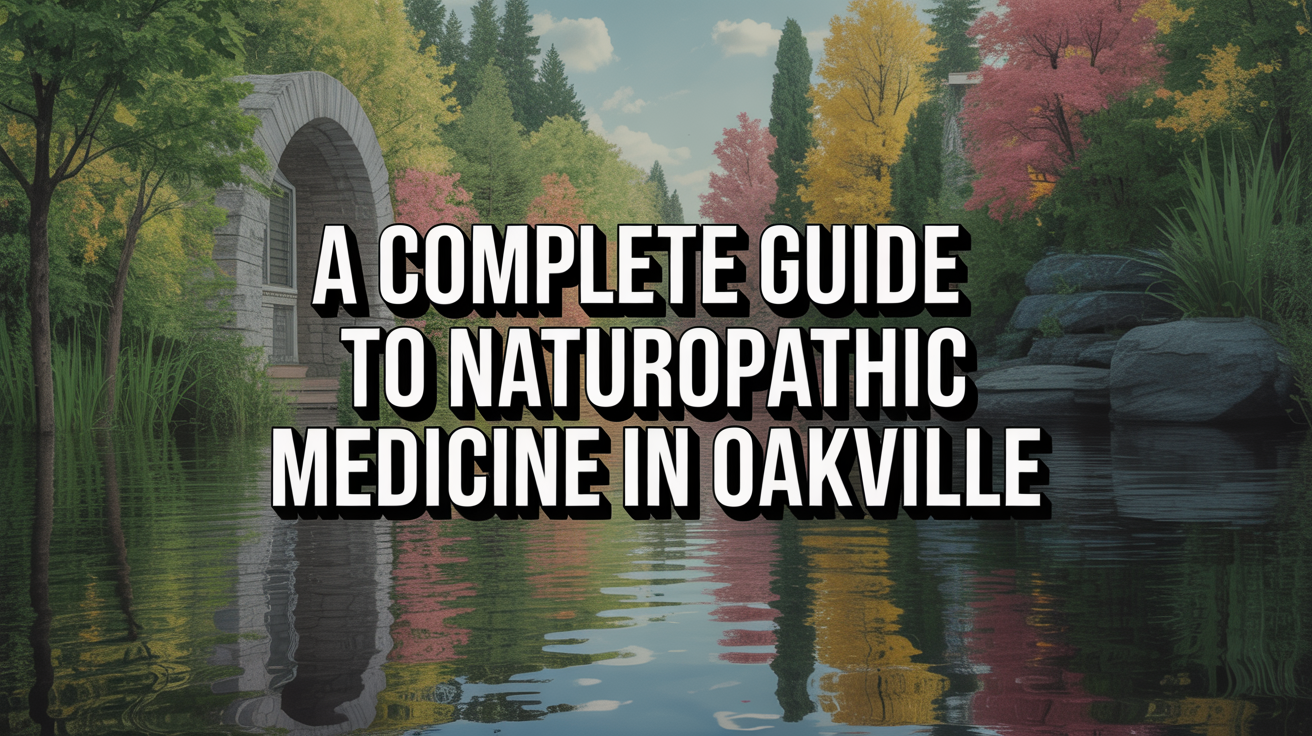 A Complete Guide to Naturopathic Medicine in Oakville