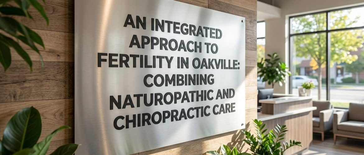 An Integrated Approach to Fertility in Oakville: Combining Naturopathic and Chiropractic Care