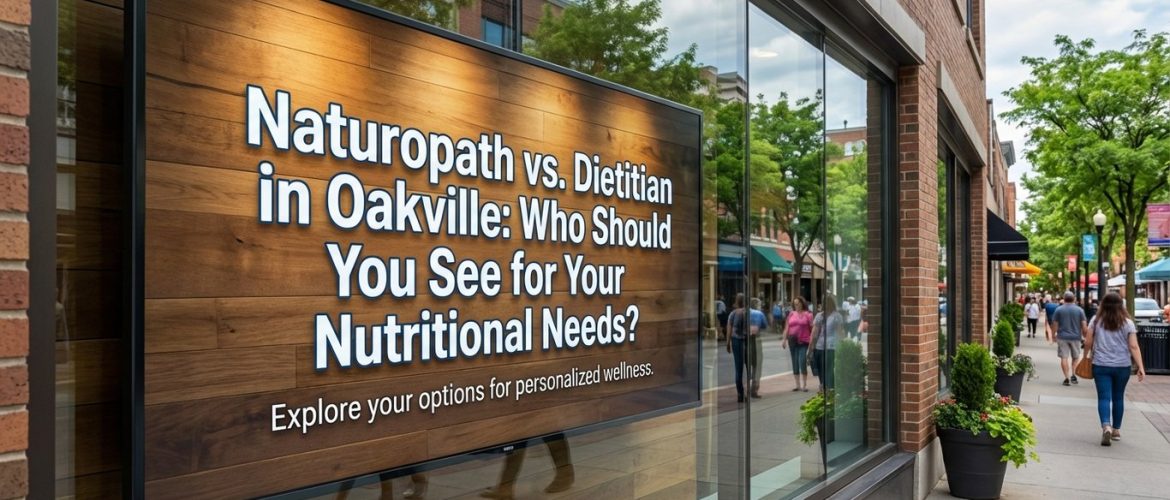 Naturopath vs. Dietitian in Oakville: Who Should You See for Your Nutritional Needs?
