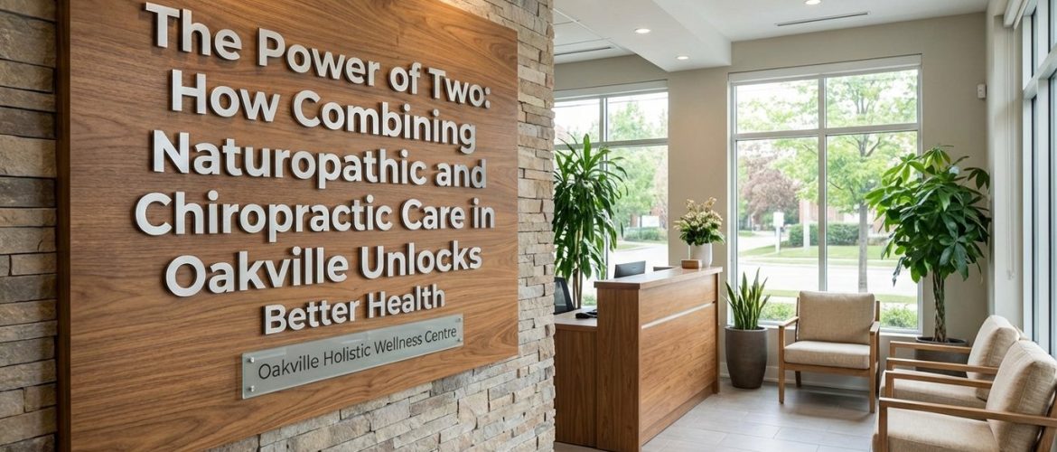 The Power of Two: How Combining Naturopathic and Chiropractic Care in Oakville Unlocks Better Health