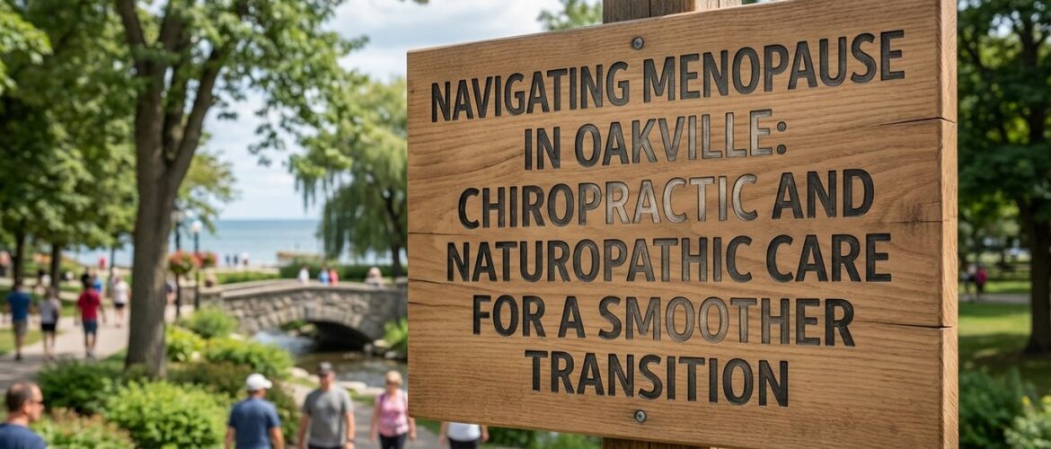Navigating Menopause in Oakville: Chiropractic and Naturopathic Care for a Smoother Transition