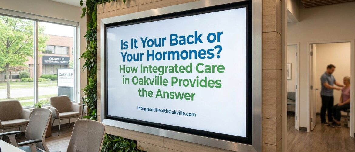 Is It Your Back or Your Hormones? How Integrated Care in Oakville Provides the Answer