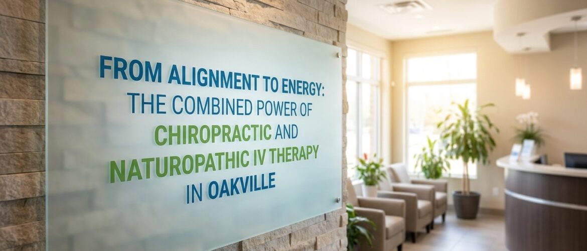 From Alignment to Energy: The Combined Power of Chiropractic and Naturopathic IV Therapy in Oakville